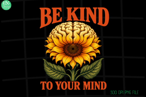 Be Kind to Your Mind Sunflower Art PNG: A Visual Anthem for Mental Wellness